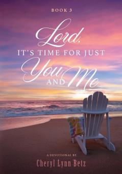Lord It's Time for Just You and Me Book 3
