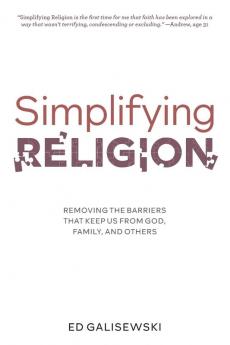 Simplifying Religion - Removing Barriers That Keep Us From God Family and Others