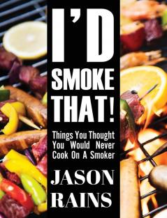 I'd Smoke That! Things You Thought You Would Never Cook On A Smoker