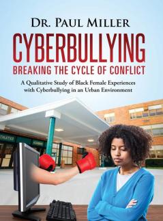 Cyberbullying Breaking the Cycle of Conflict: A Qualitative Study of Black Female Experiences with Cyberbullying in an Urban Environment