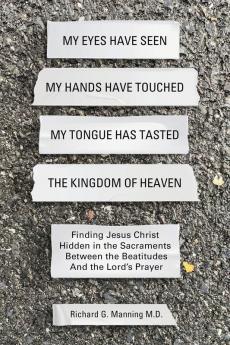 My Eyes Have Seen My Hands Have Touched My Tongue Has Tasted The Kingdom of Heaven