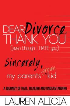 Dear Divorce Thank You (Even Though I Hate You) Sincerely My Parents' Grown Kid: A Journey of Hate Healing and Understanding