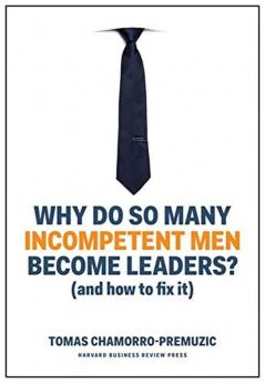 Why Do So Many Incompetent Men Become Le