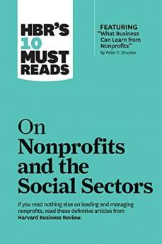 HBR's 10 Must Reads on Nonprofits and the Social Sectors (featuring What Business Can Learn from Nonprofits by Peter F. Drucker)