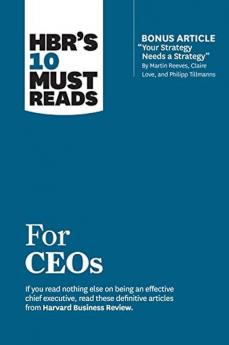 HBR's 10 Must Reads for CEOs (with bonus article Your Strategy Needs a Strategy by Martin Reeves Claire Love and Philipp Tillmanns)