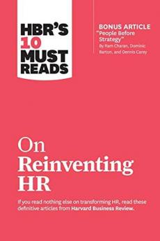 HBR's 10 Must Reads on Reinventing HR (with bonus article People Before Strategy by Ram Charan Dominic Barton and Dennis Carey)