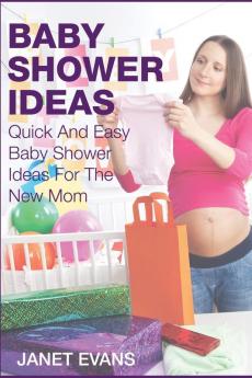 Baby Shower Ideas: Quick and Easy Baby Shower Ideas for the New Mom