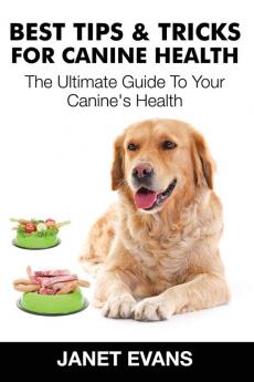 Best Tips & Tricks for Canine Health: The Ultimate Guide to Your Canine's Health