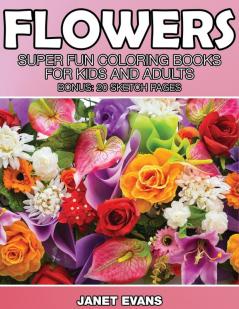 Flowers: Super Fun Coloring Books for Kids and Adults (Bonus: 20 Sketch Pages)