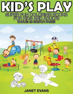 Kid's Play: Super Fun Coloring Books for Kids and Adults (Bonus: 20 Sketch Pages)
