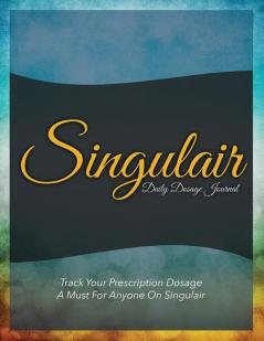 Singulair Daily Dosage Journal: Track Your Prescription Dosage: A Must for Anyone on Singulair