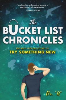 The Bucket List Chronicles: One Man's Yearlong Attempt to Try Something New