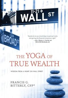 The Yoga of True Wealth: Wisdom From a Heart on Wall Street