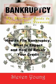 Bankruptcy: The Ultimate Guide to Recover Your Finances: How to File Bankruptcy What to Expect and How to Repair Your Credit