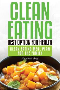 Clean Eating: Best Option for Health: Clean Eating Meal Plan for the Family