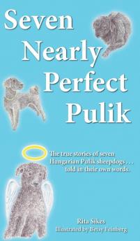 Seven Nearly Perfect Pulik: The true stories of seven Hungarian Pulik sheepdogs... told in their own words.