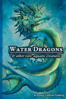 Water Dragons & Other Rare Aquatic Creatures: A Field Guide