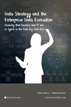 Data Strategy and the Enterprise Data Executive: Ensuring That Business and IT Are in Synch in the Post-Big Data Era