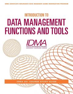 Introduction to Data Management Functions & Tools: IDMA 201 Course Study Guide (Idma Associate Insurance Data Manager Aidm Designation Program)