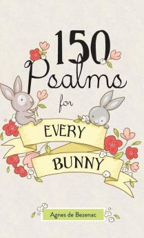 150 Psalms for Every Bunny: The book of Psalms paraphrased for young readers