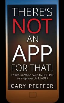 There's Not an App for That: Communication Skills to Become an Irreplaceable Leader