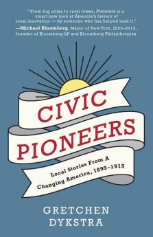 Civic Pioneers: Local Stories from a Changing America 1895-1915