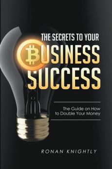 The Secrets to Your Business' Success: The Guide on How to Double Your Money