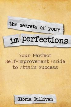 The Secrets of Your Imperfections: Your Perfect Self-Improvement Guide to Attain Success
