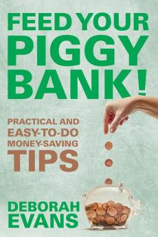 Feed Your Piggy Bank!: Practical and Easy-To-Do Money-Saving Tips