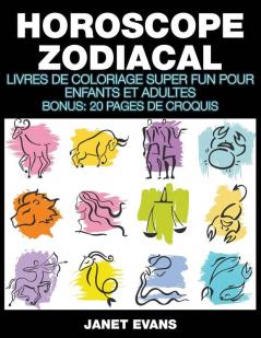 Horoscope Zodiacal: Livres De Coloriage Super Fun Pour Enfants Et Adultes (Bonus: 20 Pages de Croquis)