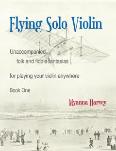 Flying Solo Violin Unaccompanied Folk and Fiddle Fantasias for Playing Your Violin Anywhere Book One