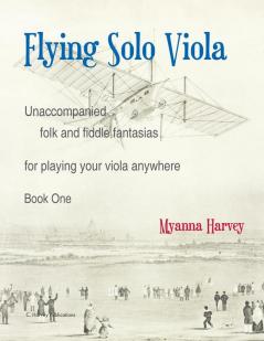 Flying Solo Viola Unaccompanied Folk and Fiddle Fantasias for Playing Your Viola Anywhere Book One