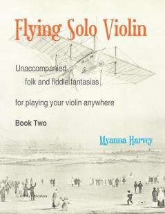 Flying Solo Violin Unaccompanied Folk and Fiddle Fantasias for Playing Your Violin Anywhere Book Two