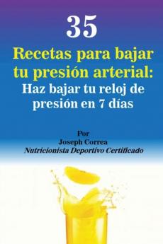 35 Recetas para Bajar tu Presión Arterial: Haz bajar tu reloj de presión en 7 días