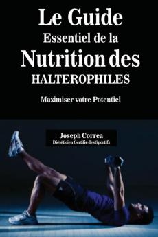 Le Guide Essentiel De La Nutrition Des Halterophiles: Maximiser Votre Potentiel