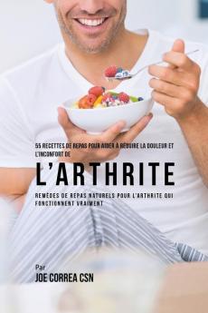 55 Recettes de Repas pour aider à réduire la Douleur et l'Inconfort de l'Arthrite: Remèdes de repas naturels pour l'arthrite qui fonctionnent vraiment