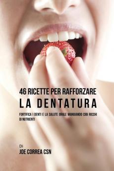 46 Ricette per Rafforzare la Dentatura: Fortifica i denti e la salute orale mangiando cibi ricchi di Nutrienti