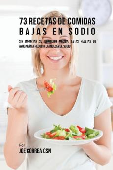 73 Recetas De Comidas Bajas En Sodio: Sin Importar Su Condición Médica Estas Recetas Lo Ayudarán A Reducir La Ingesta De Sodio