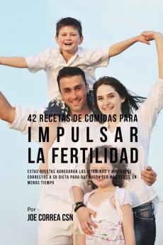 42 Recetas De Comidas Para Impulsar La Fertilidad: Estas Recetas Agregarán Las Vitaminas Y Minerales Correctas A Su Dieta Para Que Pueda Ser Más Fértil En Menos Tiempo