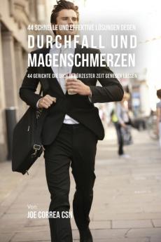 44 Schnelle und effektive Lösungen gegen Durchfall und Magenschmerzen: 44 Gerichte die dich in kürzester Zeit genesen lassen