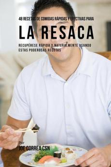 48 Recetas De Comidas Rápidas Y Efectivas Para La Resaca: Recupérese Rápida Y Naturalmente Usando Estas Poderosas Recetas