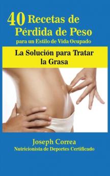 40 Recetas de Pérdida de Peso para un Estilo de Vida Ocupado: La Solución para Tratar la Obesidad