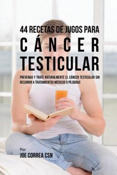 44 Recetas de Jugos Para Cáncer Testicular: Prevenga y Trate Naturalmente el Cáncer Testicular Sin Recurrir a Tratamientos Médicos o Píldoras