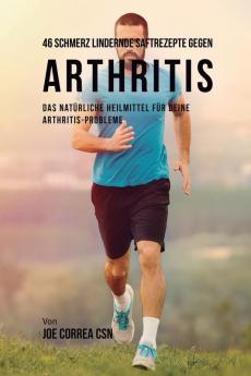 46 Saftrezepte zur Vorbeugung und Schmerzlinderung von Arthritis: Das All-natürliche Heilmittel zur Schnellen Kontrolle Ihrer Arthritis-Erkrankungen