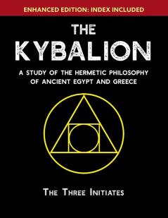 The Kybalion: A Study of The Hermetic Philosophy of Ancient Egypt and Greece [Enhanced]