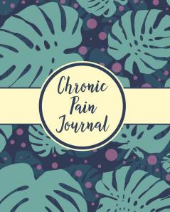 Chronic Pain Journal: Daily Tracker for Pain Management Log Chronic Pain Symptoms Record Doctor and Medical Treatment