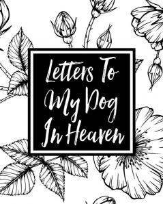 Letters to My Dog in Heaven: Pet Loss Grief - Heartfelt Loss - Bereavement Gift - Best Friend - Dog Lovers