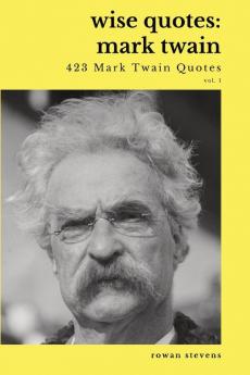 Wise Quotes - Mark Twain (423 Mark Twain Quotes): American Writer Humorist Samuel Clemens Quote Collection