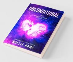 Unconditional - Breaking Free For Love: 101 Eternal Love Poems