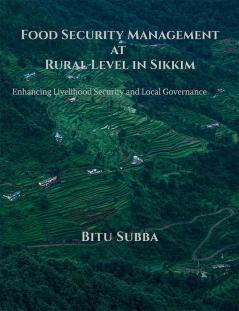 Food Security Management at Rural Level in Sikkim : Enhancing Livelihood Security and Local Governance